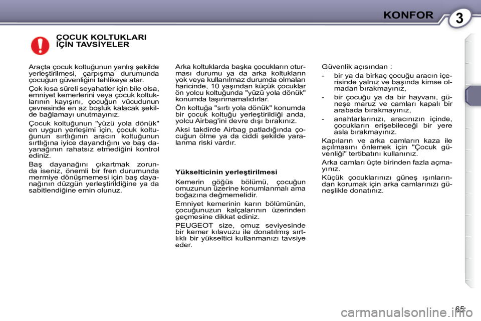 Peugeot 407 2008  Kullanım Kılavuzu (in Turkish) 3�K�O�N�F�O�R
�6�5
� �Ç�O�C�U�K� �K�O�L�T�U�K�L�A�R�I� �İ�Ç�İ�N� �T�A�V�S�İ�Y�E�L�E�R� � �Ç�O�C�U�K� �K�O�L�T�U�K�L�A�R�I� � �Ç�O�C�U�K� �K�O�L�T�U�K�L�A�R�I� 
� �A�r�k�a� �k�o�l�t�u�k�l�a�r�d�