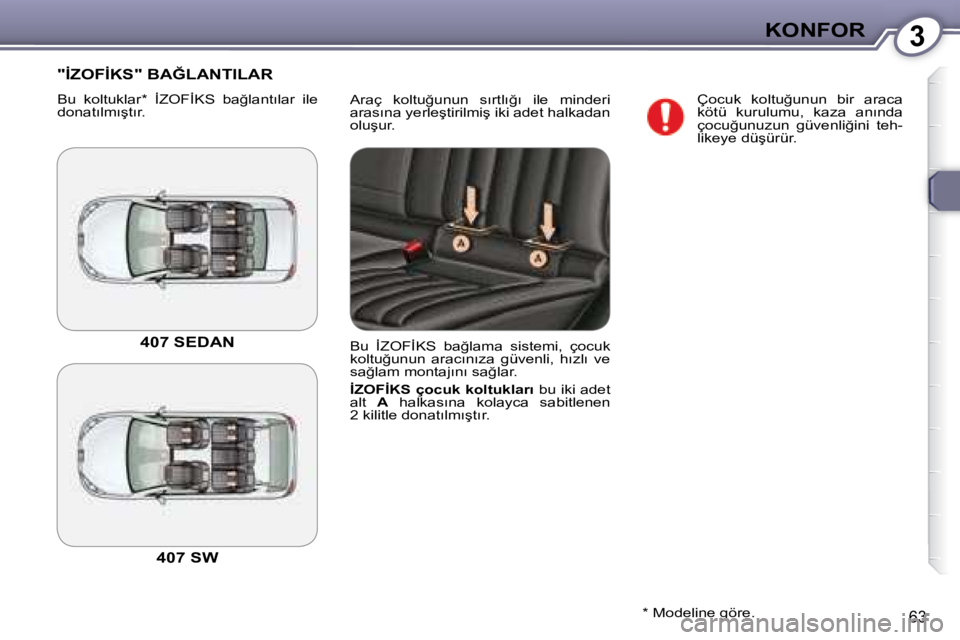 Peugeot 407 2008  Kullanım Kılavuzu (in Turkish) 3�K�O�N�F�O�R
�6�3
� �A�r�a�ç�  �k�o�l�t�u�ğ�u�n�u�n�  �s�ı�r�t�l�ı�ğ�ı�  �i�l�e�  �m�i�n�d�e�r�i�  
�a�r�a�s�ı�n�a� �y�e�r�l�e�ş�t�i�r�i�l�m�i�ş� �i�k�i� �a�d�e�t� �h�a�l�k�a�d�a�n� 
�o�l�u�