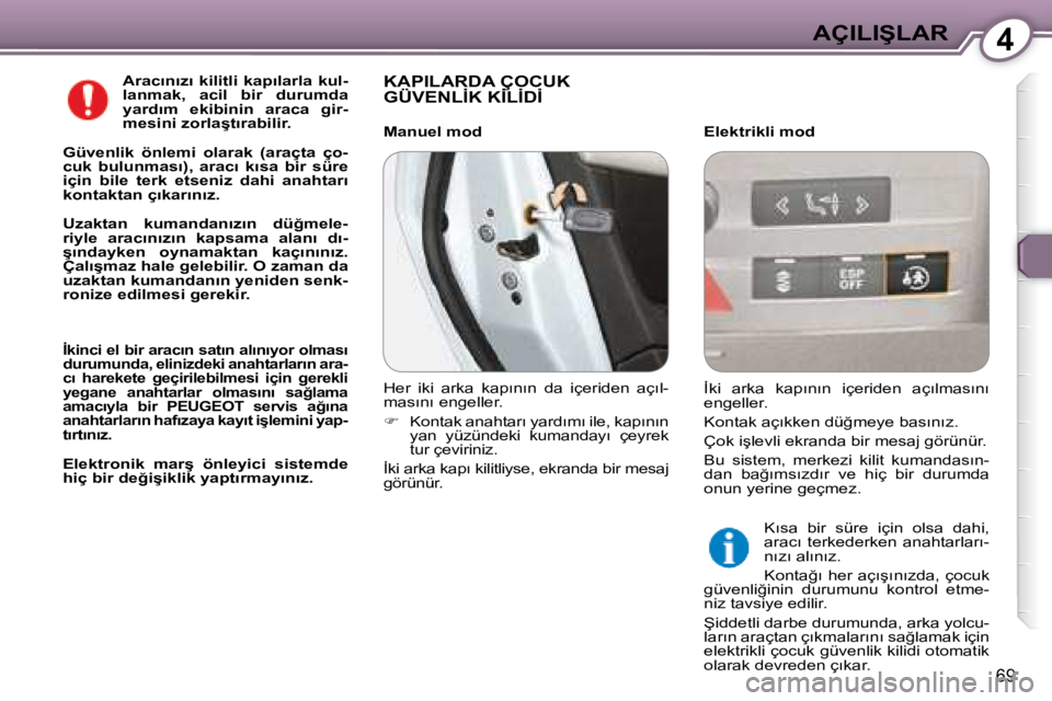 Peugeot 407 2008  Kullanım Kılavuzu (in Turkish) 4�A�Ç�I�L�I�Ş�L�A�R
69
  
�A�r�a�c�ı�n�ı�z�ı�  �k�i�l�i�t�l�i�  �k�a�p�ı�l�a�r�l�a�  �k�u�l�- 
�l�a�n�m�a�k�,�  �a�c�i�l�  �b�i�r�  �d�u�r�u�m�d�a� 
�y�a�r�d�ı�m�  �e�k�i�b�i�n�i�n�  �a�r�a�c�a