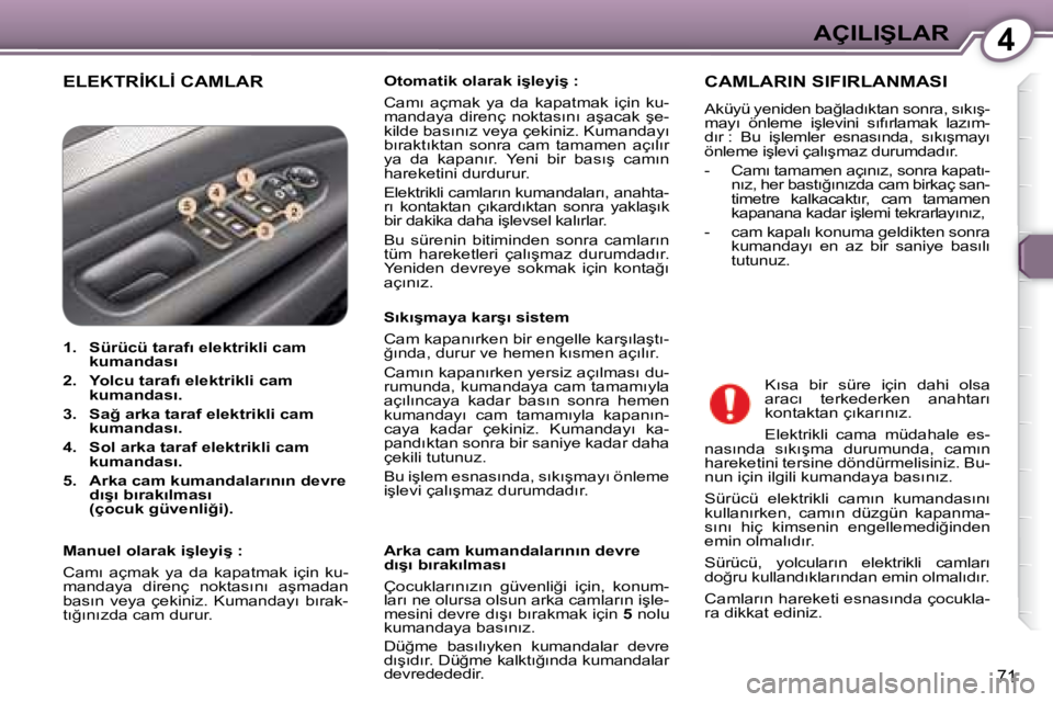 Peugeot 407 2008  Kullanım Kılavuzu (in Turkish) 4�A�Ç�I�L�I�Ş�L�A�R
71
� �E�L�E�K�T�R�İ�K�L�İ� �C�A�M�L�A�R� � � �O�t�o�m�a�t�i�k� �o�l�a�r�a�k� �i�ş�l�e�y�i�ş� �:� � �  
� �C�a�m�ı�  �a�ç�m�a�k�  �y�a�  �d�a�  �k�a�p�a�t�m�a�k�  �i�ç�i�n�