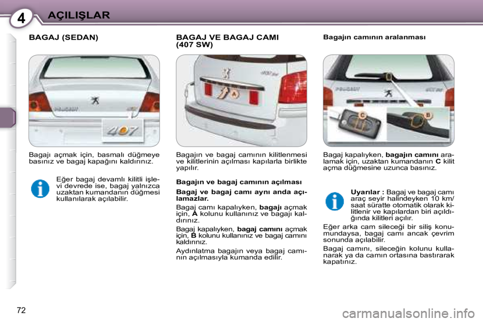 Peugeot 407 2008  Kullanım Kılavuzu (in Turkish) 4�A�Ç�I�L�I�Ş�L�A�R
72
� � � �B�A�G�A�J� �(�S�E�D�A�N�)� � �B�A�G�A�J� �V�E� �B�A�G�A�J� �C�A�M�I� �(�4�0�7� �S�W�)� � � �B�a�g�a�j�ı�n� �c�a�m�ı�n�ı�n� �a�r�a�l�a�n�m�a�s�ı� 
� � �B�a�g�a�j�ı�