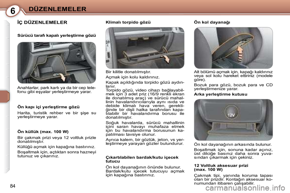 Peugeot 407 2008  Kullanım Kılavuzu (in Turkish) 6�D�Ü�Z�E�N�L�E�M�E�L�E�R
84
� �İ�Ç� �D�Ü�Z�E�N�L�E�M�E�L�E�R� � 
� �B�i�r� �k�i�l�i�t�l�e� �d�o�n�a�t�ı�l�m�ı�ş�t�ı�r�.�  
� �A�ç�m�a�k� �i�ç�i�n� �k�o�l�u� �k�a�l�d�ı�r�ı�n�ı�z�.� 
� �K