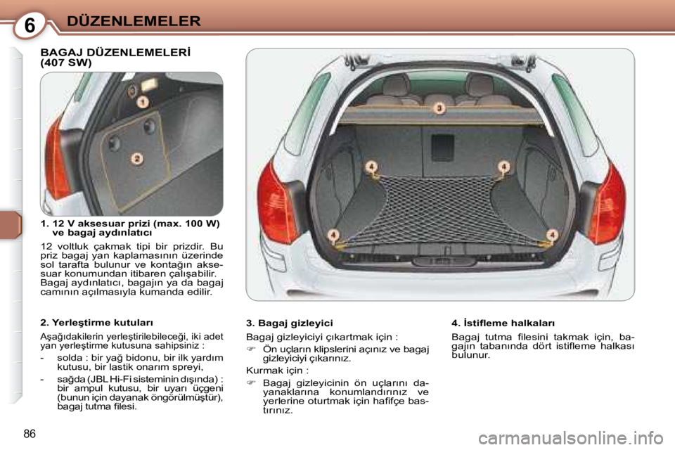 Peugeot 407 2008  Kullanım Kılavuzu (in Turkish) 6�D�Ü�Z�E�N�L�E�M�E�L�E�R
86
� �B�A�G�A�J� �D�Ü�Z�E�N�L�E�M�E�L�E�R�İ�(�4�0�7� �S�W�)� � 
� � �3�.� �B�a�g�a�j� �g�i�z�l�e�y�i�c�i�  
� �B�a�g�a�j� �g�i�z�l�e�y�i�c�i�y�i� �ç�ı�k�a�r�t�m�a�k� �i�