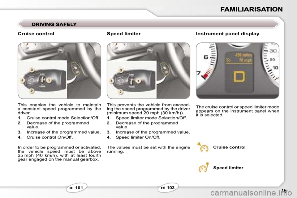Peugeot 407 2007  Owners Manual �C�r�u�i�s�e� �c�o�n�t�r�o�l�I�n�s�t�r�u�m�e�n�t� �p�a�n�e�l� �d�i�s�p�l�a�y
�T�h�i�s�  �e�n�a�b�l�e�s�  �t�h�e�  �v�e�h�i�c�l�e�  �t�o�  �m�a�i�n�t�a�i�n� �a�  �c�o�n�s�t�a�n�t�  �s�p�e�e�d�  �p�r�o�