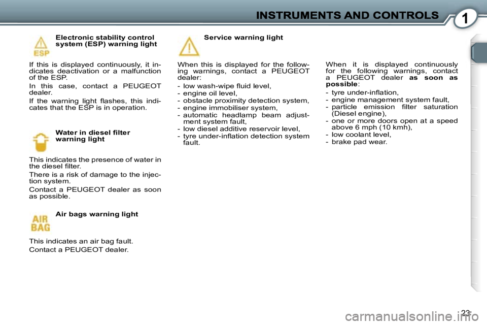 Peugeot 407 2007  Owners Manual �1
�2�3
�E�l�e�c�t�r�o�n�i�c� �s�t�a�b�i�l�i�t�y� �c�o�n�t�r�o�l� �s�y�s�t�e�m� �(�E�S�P�)� �w�a�r�n�i�n�g� �l�i�g�h�t
�I�f�  �t�h�i�s�  �i�s�  �d�i�s�p�l�a�y�e�d�  �c�o�n�t�i�n�u�o�u�s�l�y�,�  �i�t� 
