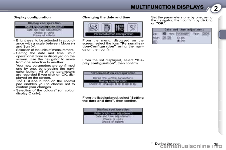 Peugeot 407 2007  Owners Manual �2
�3�5
�D�i�s�p�l�a�y� �c�o�n�ﬁ�g�u�r�a�t�i�o�n�C�h�a�n�g�i�n�g� �t�h�e� �d�a�t�e� �a�n�d� �t�i�m�e�S�e�t� �t�h�e� �p�a�r�a�m�e�t�e�r�s� �o�n�e� �b�y� �o�n�e�,� �u�s�i�n�g� �t�h�e� �n�a�v�i�g�a�t�o