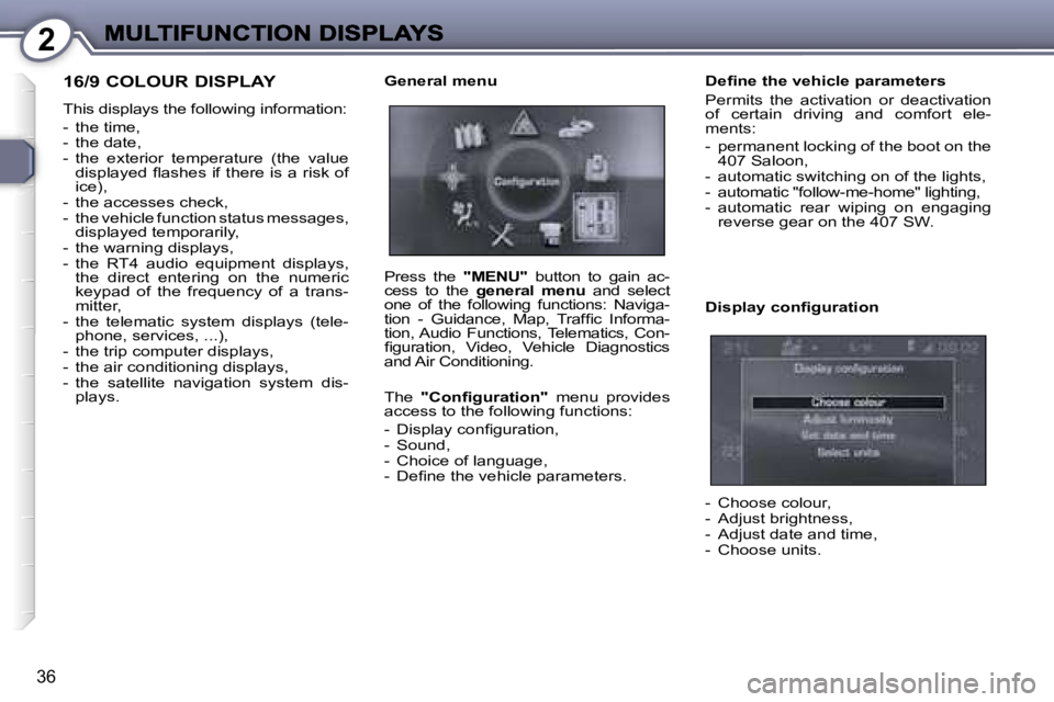 Peugeot 407 2007  Owners Manual �2
�3�6
�1�6�/�9� �C�O�L�O�U�R� �D�I�S�P�L�A�Y
�T�h�i�s� �d�i�s�p�l�a�y�s� �t�h�e� �f�o�l�l�o�w�i�n�g� �i�n�f�o�r�m�a�t�i�o�n�:
�-�  �t�h�e� �t�i�m�e�,�-�  �t�h�e� �d�a�t�e�,�-�  �t�h�e�  �e�x�t�e�r�i