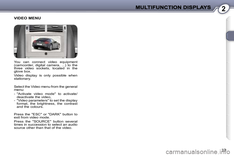 Peugeot 407 2007  Owners Manual �2
�3�7
�Y�o�u�  �c�a�n�  �c�o�n�n�e�c�t�  �v�i�d�e�o�  �e�q�u�i�p�m�e�n�t� �(�c�a�m�c�o�r�d�e�r�,�  �d�i�g�i�t�a�l�  �c�a�m�e�r�a�,�  �.�.�.�)�  �t�o�  �t�h�e� �t�h�r�e�e�  �v�i�d�e�o�  �s�o�c�k�e�t�