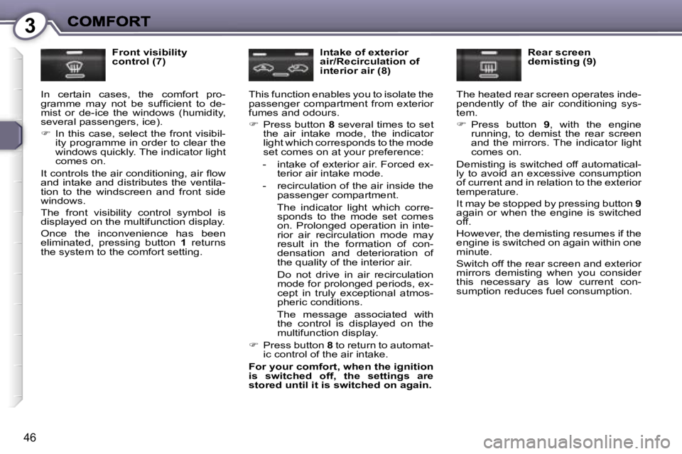 Peugeot 407 2007  Owners Manual �3
�4�6
�F�r�o�n�t� �v�i�s�i�b�i�l�i�t�y� �c�o�n�t�r�o�l� �(�7�)
�I�n�  �c�e�r�t�a�i�n�  �c�a�s�e�s�,�  �t�h�e�  �c�o�m�f�o�r�t�  �p�r�o�-�g�r�a�m�m�e�  �m�a�y�  �n�o�t�  �b�e�  �s�u�f�ﬁ�c�i�e�n�t� 