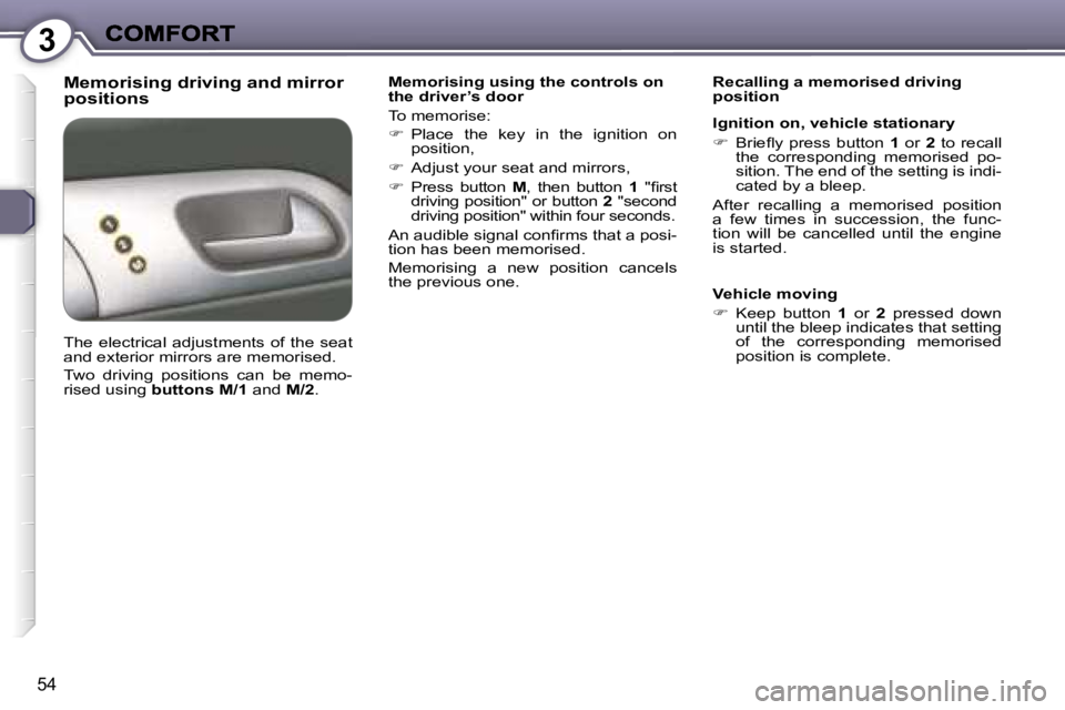 Peugeot 407 2007  Owners Manual �3
�5�4
�M�e�m�o�r�i�s�i�n�g� �d�r�i�v�i�n�g� �a�n�d� �m�i�r�r�o�r� �p�o�s�i�t�i�o�n�s�M�e�m�o�r�i�s�i�n�g� �u�s�i�n�g� �t�h�e� �c�o�n�t�r�o�l�s� �o�n� �t�h�e� �d�r�i�v�e�r�’�s� �d�o�o�r
�T�o� �m�e�