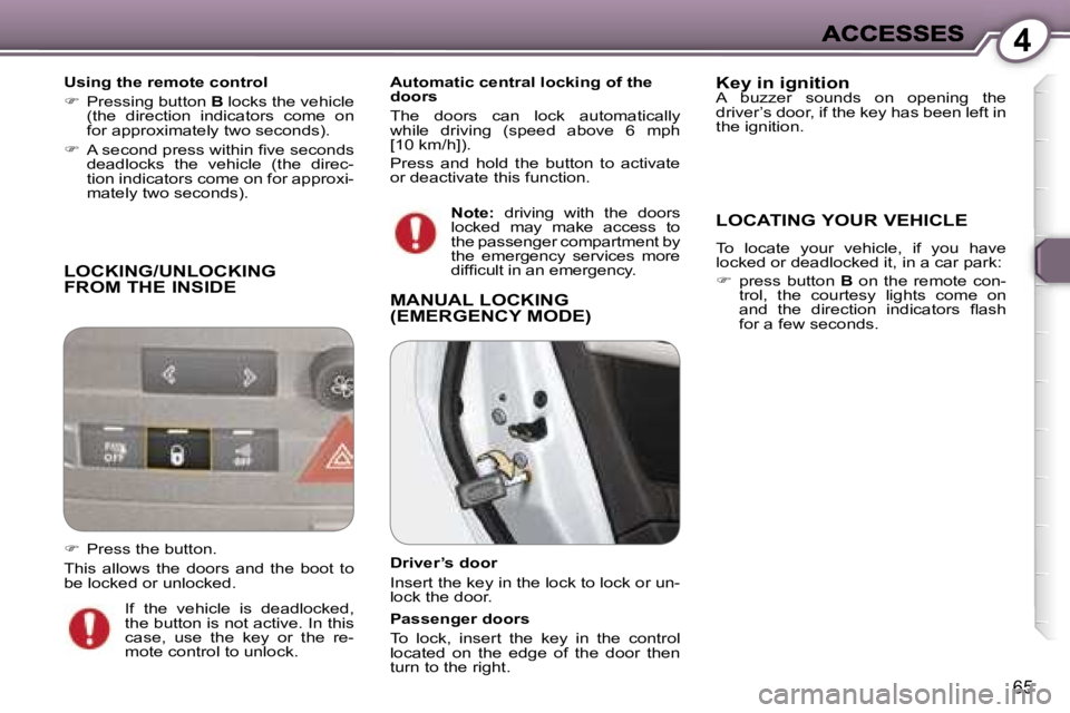 Peugeot 407 2007  Owners Manual �4
�6�5
�L�O�C�K�I�N�G�/�U�N�L�O�C�K�I�N�G�  
�F�R�O�M� �T�H�E� �I�N�S�I�D�E
�U�s�i�n�g� �t�h�e� �r�e�m�o�t�e� �c�o�n�t�r�o�l
��  �P�r�e�s�s�i�n�g� �b�u�t�t�o�n� �B� �l�o�c�k�s� �t�h�e� �v�e�h�i�c�