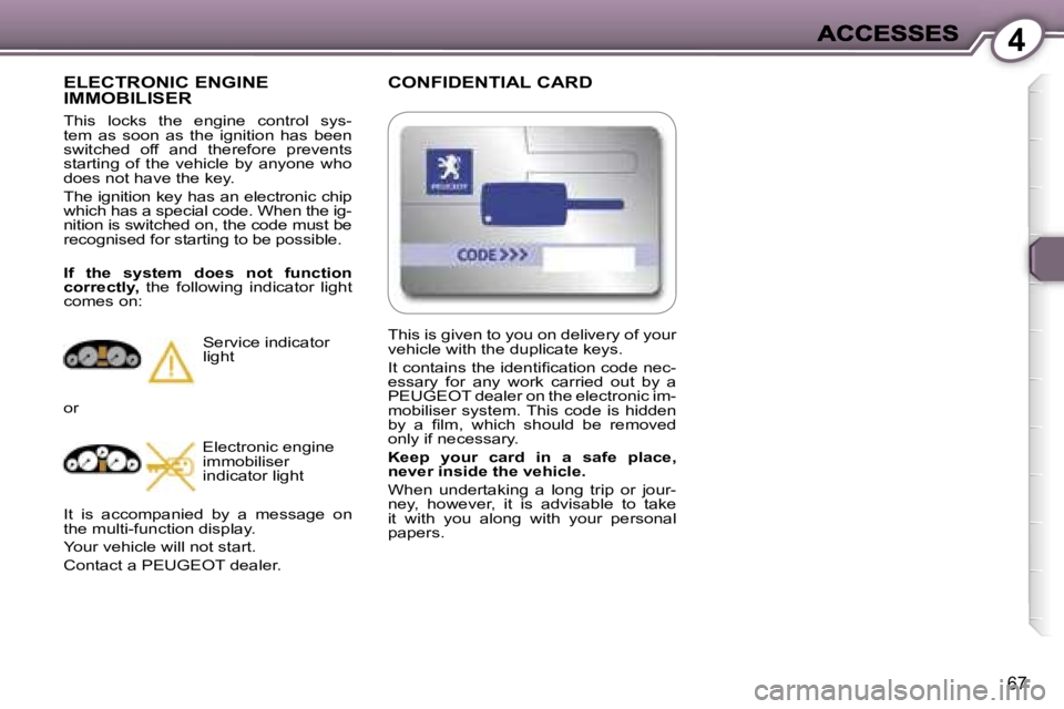 Peugeot 407 2007  Owners Manual �4
�6�7
�C�O�N�F�I�D�E�N�T�I�A�L� �C�A�R�D
�E�L�E�C�T�R�O�N�I�C� �E�N�G�I�N�E�  
�I�M�M�O�B�I�L�I�S�E�R
�T�h�i�s�  �l�o�c�k�s�  �t�h�e�  �e�n�g�i�n�e�  �c�o�n�t�r�o�l�  �s�y�s�-�t�e�m�  �a�s�  �s�o�o�