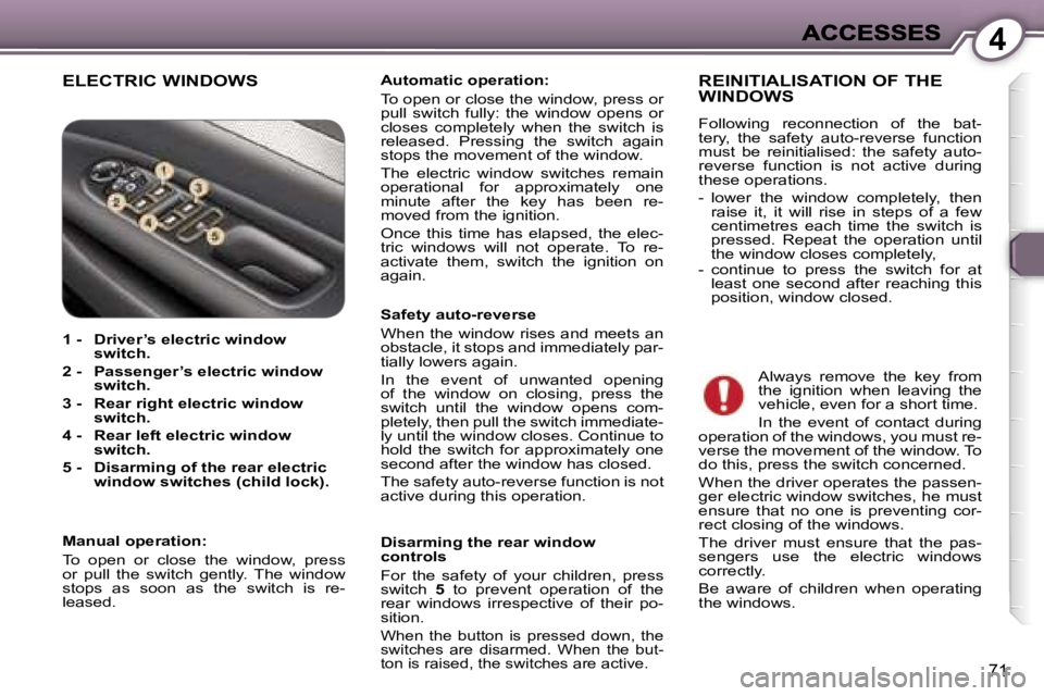Peugeot 407 2007  Owners Manual �4
�7�1
�E�L�E�C�T�R�I�C� �W�I�N�D�O�W�S�A�u�t�o�m�a�t�i�c� �o�p�e�r�a�t�i�o�n�:
�T�o� �o�p�e�n� �o�r� �c�l�o�s�e� �t�h�e� �w�i�n�d�o�w�,� �p�r�e�s�s� �o�r� �p�u�l�l�  �s�w�i�t�c�h�  �f�u�l�l�y�:�  �t