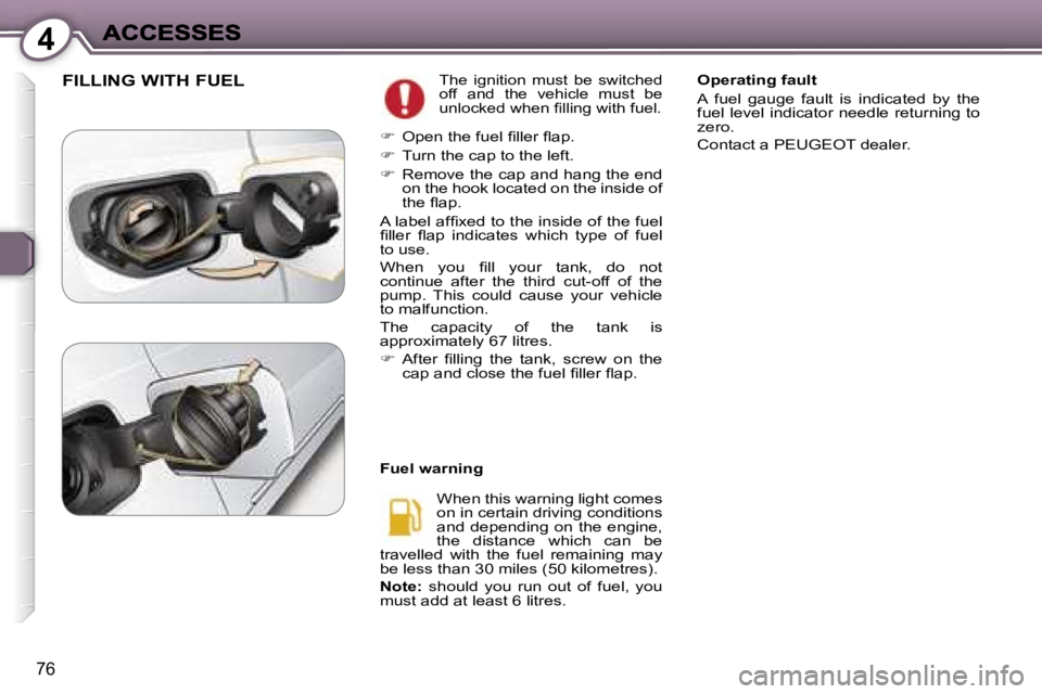Peugeot 407 2007  Owners Manual �4
�7�6
�F�I�L�L�I�N�G� �W�I�T�H� �F�U�E�L�T�h�e�  �i�g�n�i�t�i�o�n�  �m�u�s�t�  �b�e�  �s�w�i�t�c�h�e�d� �o�f�f�  �a�n�d�  �t�h�e�  �v�e�h�i�c�l�e�  �m�u�s�t�  �b�e� �u�n�l�o�c�k�e�d� �w�h�e�n� �ﬁ�
