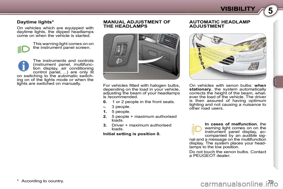 Peugeot 407 2007  Owners Manual �5
�7�9
�M�A�N�U�A�L� �A�D�J�U�S�T�M�E�N�T� �O�F�  
�T�H�E� �H�E�A�D�L�A�M�P�S�A�U�T�O�M�A�T�I�C� �H�E�A�D�L�A�M�P� 
�A�D�J�U�S�T�M�E�N�T
�I�n�  �c�a�s�e�s�  �o�f�  �m�a�l�f�u�n�c�t�i�o�n�,�  �t�h�e� 