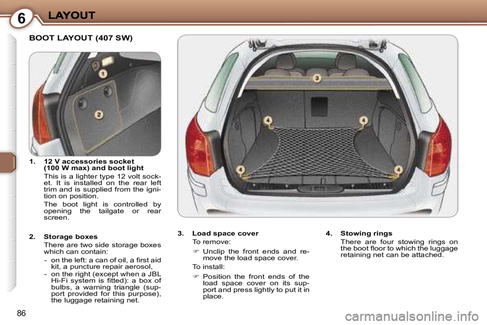 Peugeot 407 2007  Owners Manual �6
�8�6
�B�O�O�T� �L�A�Y�O�U�T� �(�4�0�7� �S�W�)
�3�.�  �L�o�a�d� �s�p�a�c�e� �c�o�v�e�r
�T�o� �r�e�m�o�v�e�:
��  �U�n�c�l�i�p�  �t�h�e�  �f�r�o�n�t�  �e�n�d�s�  �a�n�d�  �r�e�-�m�o�v�e� �t�h�e� �l