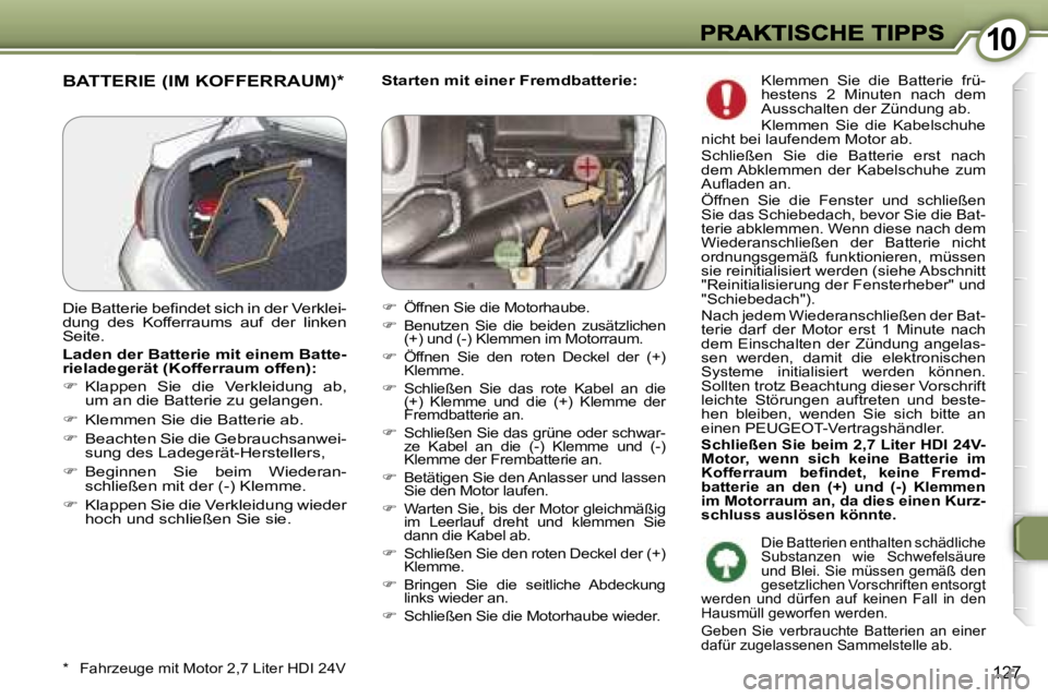 Peugeot 407 2007  Betriebsanleitung (in German) �1�0�1�0
�1�2�7
�S�t�a�r�t�e�n� �m�i�t� �e�i�n�e�r� �F�r�e�m�d�b�a�t�t�e�r�i�e�:�B�A�T�T�E�R�I�E� �(�I�M� �K�O�F�F�E�R�R�A�U�M�)�*
�*�  �F�a�h�r�z�e�u�g�e� �m�i�t� �M�o�t�o�r� �2�,�7� �L�i�t�e�r� �H�D