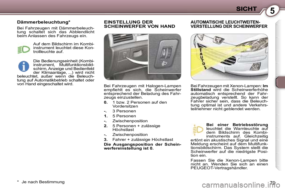 Peugeot 407 2007  Betriebsanleitung (in German) �5
�7�9
�E�I�N�S�T�E�L�L�U�N�G� �D�E�R�  
�S�C�H�E�I�N�W�E�R�F�E�R� �V�O�N� �H�A�N�D� �A�U�T�O�M�A�T�I�S�C�H�E� �L�E�U�C�H�T�W�E�I�T�E�N�-
�V�E�R�S�T�E�L�L�U�N�G� �D�E�R� �S�C�H�E�I�N�W�E�R�F�E�R
�B�e