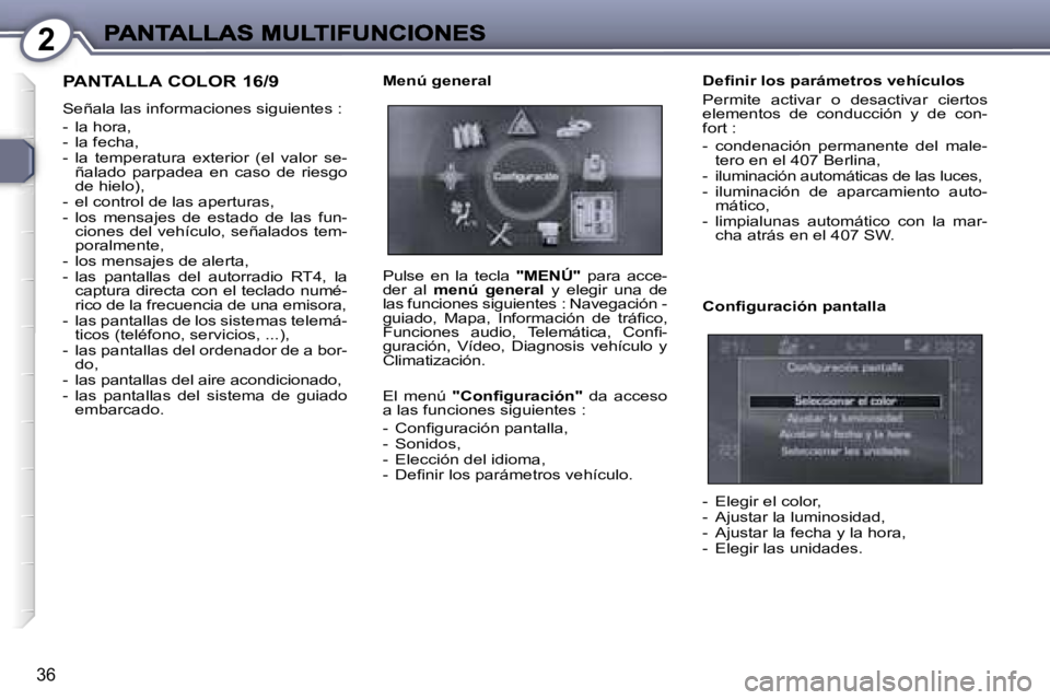 Peugeot 407 2007  Manual del propietario (in Spanish) �2
�3�6
�P�A�N�T�A�L�L�A� �C�O�L�O�R� �1�6�/�9
�S�e�ñ�a�l�a� �l�a�s� �i�n�f�o�r�m�a�c�i�o�n�e�s� �s�i�g�u�i�e�n�t�e�s� �:
�-�  �l�a� �h�o�r�a�,�-�  �l�a� �f�e�c�h�a�,�-�  �l�a�  �t�e�m�p�e�r�a�t�u�r�