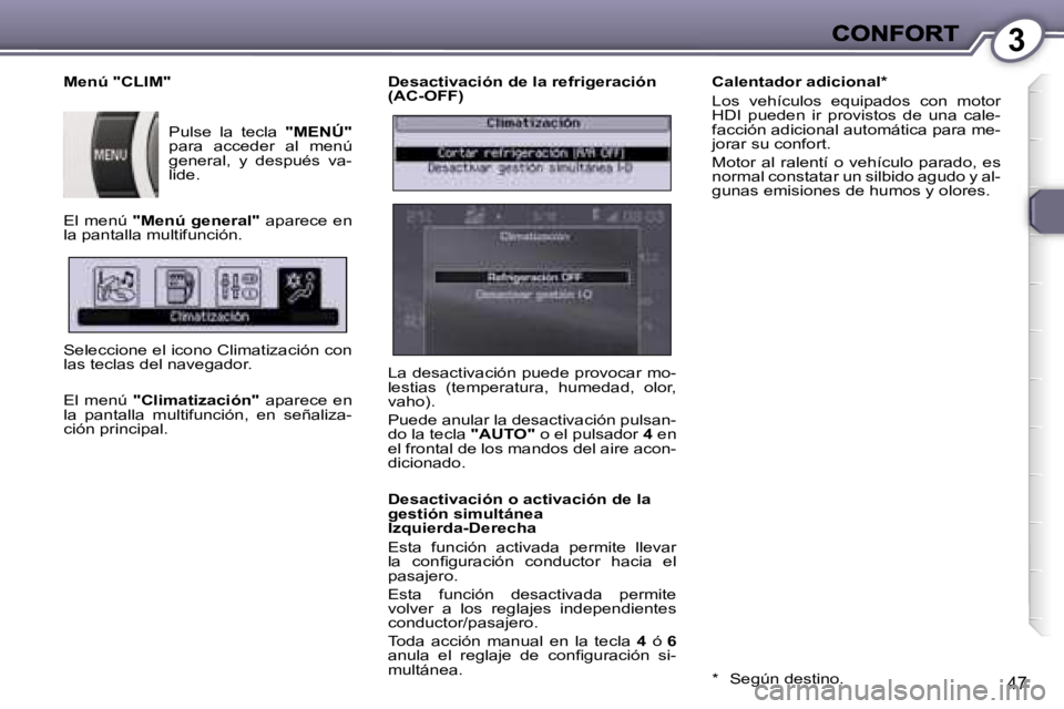 Peugeot 407 2007  Manual del propietario (in Spanish) �3
�4�7
�D�e�s�a�c�t�i�v�a�c�i�ó�n� �d�e� �l�a� �r�e�f�r�i�g�e�r�a�c�i�ó�n� �(�A�C�-�O�F�F�)
�D�e�s�a�c�t�i�v�a�c�i�ó�n� �o� �a�c�t�i�v�a�c�i�ó�n� �d�e� �l�a� �g�e�s�t�i�ó�n� �s�i�m�u�l�t�á�n�e�