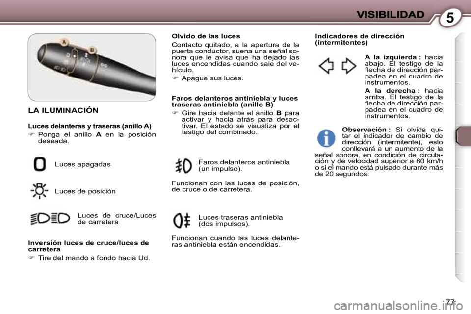 Peugeot 407 2007  Manual del propietario (in Spanish) �5
�7�7
�L�A� �I�L�U�M�I�N�A�C�I�Ó�N
�L�u�c�e�s� �d�e�l�a�n�t�e�r�a�s� �y� �t�r�a�s�e�r�a�s� �(�a�n�i�l�l�o� �A�)
��P�o�n�g�a�  �e�l�  �a�n�i�l�l�o� �A�  �e�n�  �l�a�  �p�o�s�i�c�i�ó�n� �d�e�s�e�