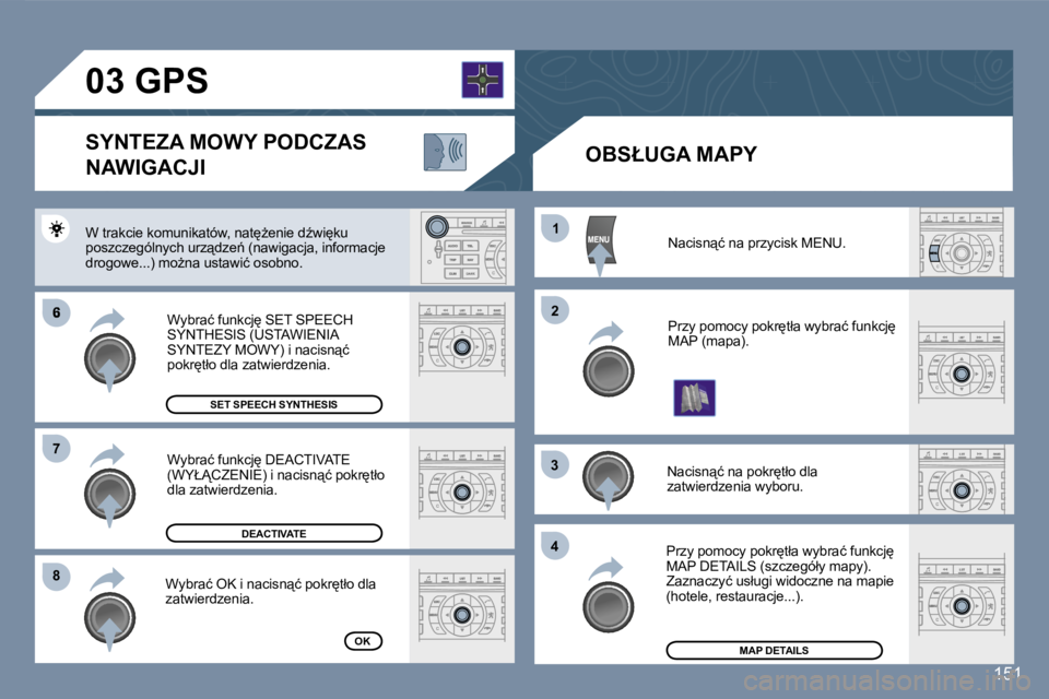 Peugeot 407 2007  Instrukcja Obsługi (in Polish) �6
�8�8
�1�1
�2�2
�3�3
�4�4
�7�7
�1�5�1
�N�a�c�i�s�n"�ć� �n�a� �p�r�z�y�c�i�s�k� �M�E�N�U�.
�P�r�z�y� �p�o�m�o�c�y� �p�o�k�r
�t�ł�a� �w�y�b�r�a�ć� �f�u�n�k�c�j
� �M�A�P� �(�m�a�p�a�)�.
�N�a�