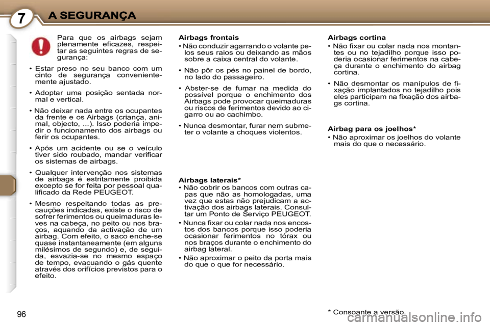 Peugeot 407 2007  Manual do proprietário (in Portuguese) �7
�9�6
�A�i�r�b�a�g�s� �c�o�r�t�i�n�a
�•� �N�ã�o� �f�i�x�a�r� �o�u� �c�o�l�a�r� �n�a�d�a� �n�o�s� �m�o�n�t�a�n�-�t�e�s�  �o�u�  �n�o�  �t�e�j�a�d�i�l�h�o�  �p�o�r�q�u�e�  �i�s�s�o�  �p�o�-�d�e�r�i