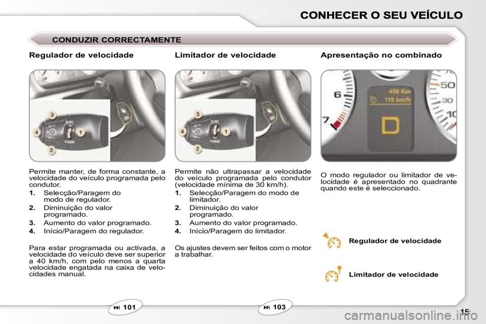 Peugeot 407 2007  Manual do proprietário (in Portuguese) �C�O�N�D�U�Z�I�R� �C�O�R�R�E�C�T�A�M�E�N�T�E
�R�e�g�u�l�a�d�o�r� �d�e� �v�e�l�o�c�i�d�a�d�e �A�p�r�e�s�e�n�t�a�ç�ã�o� �n�o� �c�o�m�b�i�n�a�d�o
�P�e�r�m�i�t�e�  �m�a�n�t�e�r�,�  �d�e�  �f�o�r�m�a�  �