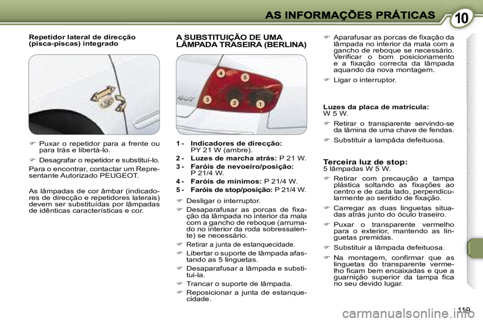 Peugeot 407 2007  Manual do proprietário (in Portuguese) �1�0�1�0
�1�1�9
�R�e�p�e�t�i�d�o�r� �l�a�t�e�r�a�l� �d�e� �d�i�r�e�c�ç�ã�o�(�p�i�s�c�a�-�p�i�s�c�a�s�)� �i�n�t�e�g�r�a�d�o�A� �S�U�B�S�T�I�T�U�I�Ç�Ã�O� �D�E� �U�M�A�  
�L�Â�M�P�A�D�A� �T�R�A�S�E�
