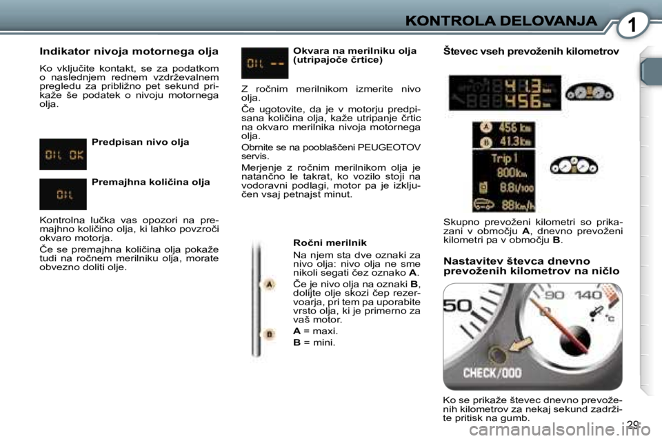 Peugeot 407 2007  Priročnik za lastnika (in Slovenian) �1
�2�9
�I�n�d�i�k�a�t�o�r� �n�i�v�o�j�a� �m�o�t�o�r�n�e�g�a� �o�l�j�a
�K�o�  �v�k�l�j�u�č�i�t�e�  �k�o�n�t�a�k�t�,�  �s�e�  �z�a�  �p�o�d�a�t�k�o�m� �o�  �n�a�s�l�e�d�n�j�e�m�  �r�e�d�n�e�m�  �v�z�d