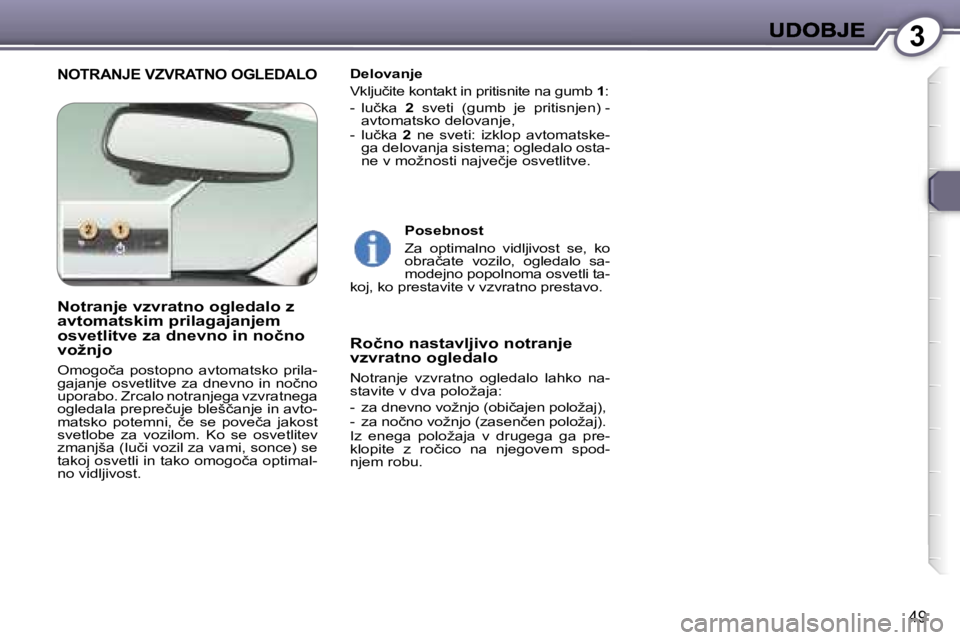 Peugeot 407 2007  Priročnik za lastnika (in Slovenian) �3
�4�9
�N�O�T�R�A�N�J�E� �V�Z�V�R�A�T�N�O� �O�G�L�E�D�A�L�O�D�e�l�o�v�a�n�j�e
�V�k�l�j�u�č�i�t�e� �k�o�n�t�a�k�t� �i�n� �p�r�i�t�i�s�n�i�t�e� �n�a� �g�u�m�b� �1�:
�-�  �l�u�č�k�a� �2�  �s�v�e�t�i� 