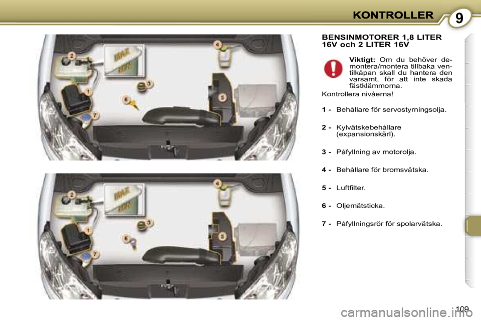 Peugeot 407 2007  Ägarmanual (in Swedish) �9
�1�0�9
�B�E�N�S�I�N�M�O�T�O�R�E�R� �1�,�8� �L�I�T�E�R�  
�1�6�V� �o�c�h� �2� �L�I�T�E�R� �1�6�V
� �V�i�k�t�i�g�t�:�  �O�m�  �d�u�  �b�e�h�ö�v�e�r�  �d�e�-�m�o�n�t�e�r�a�/�m�o�n�t�e�r�a� �t�i�l�l�b