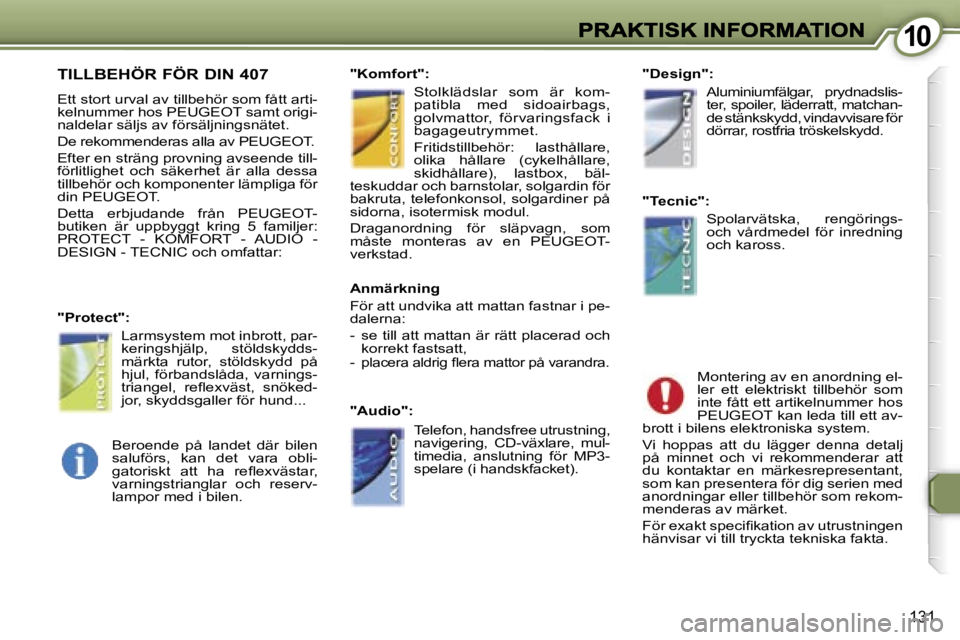 Peugeot 407 2007  Ägarmanual (in Swedish) �1�0�1�0
�1�3�1
�T�I�L�L�B�E�H�Ö�R� �F�Ö�R� �D�I�N� �4�0�7
�E�t�t� �s�t�o�r�t� �u�r�v�a�l� �a�v� �t�i�l�l�b�e�h�ö�r� �s�o�m� �f�å�t�t� �a�r�t�i�-�k�e�l�n�u�m�m�e�r� �h�o�s� �P�E�U�G�E�O�T� �s�a�m�