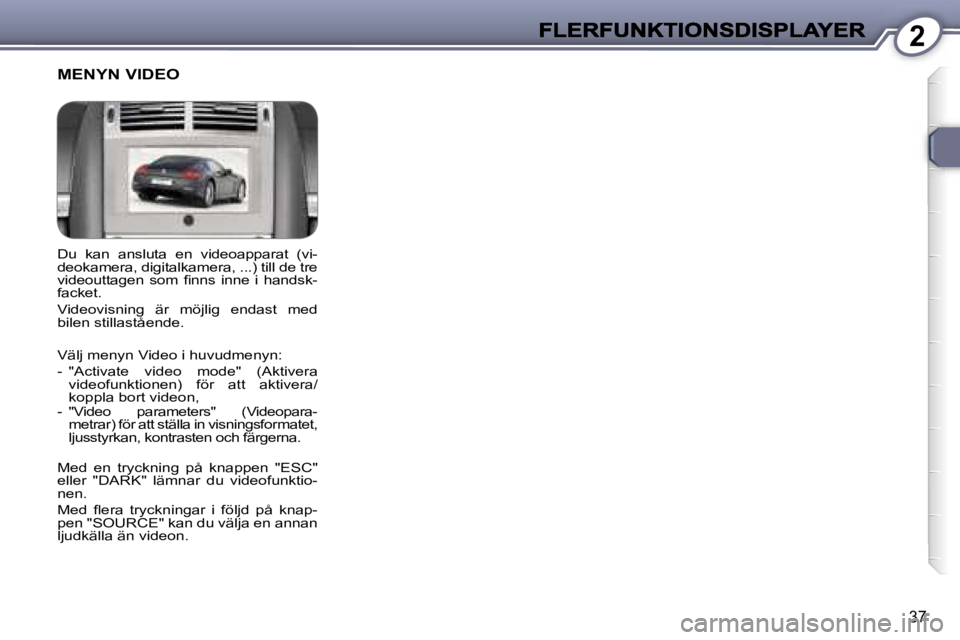Peugeot 407 2007  Ägarmanual (in Swedish) �2
�3�7
�D�u�  �k�a�n�  �a�n�s�l�u�t�a�  �e�n�  �v�i�d�e�o�a�p�p�a�r�a�t�  �(�v�i�-�d�e�o�k�a�m�e�r�a�,� �d�i�g�i�t�a�l�k�a�m�e�r�a�,� �.�.�.�)� �t�i�l�l� �d�e� �t�r�e� �v�i�d�e�o�u�t�t�a�g�e�n�  �s�o