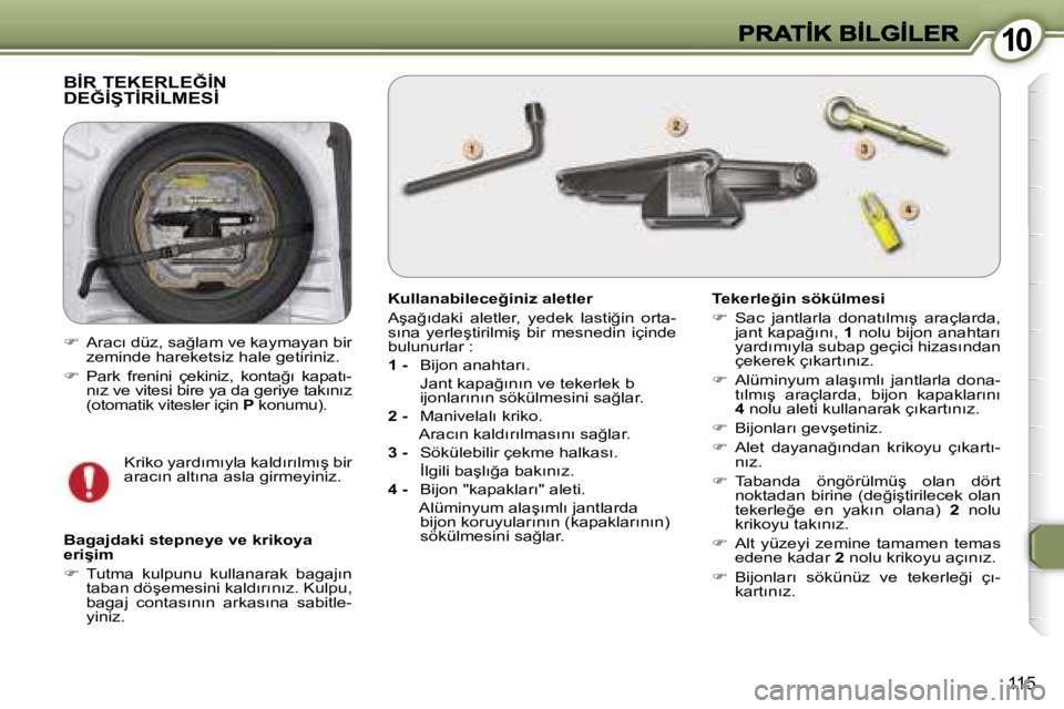 Peugeot 407 2007  Kullanım Kılavuzu (in Turkish) �1�0�1�0
�1�1�5
�B�İ�R� �T�E�K�E�R�L�E�Ğ�İ�N�  
�D�E�Ğ�İ�Ş�T�İ�R�İ�L�M�E�S�İ
�K�u�l�l�a�n�a�b�i�l�e�c�e�ğ�i�n�i�z� �a�l�e�t�l�e�r
�A�ş�a�ğ�ı�d�a�k�i�  �a�l�e�t�l�e�r�,�  �y�e�d�e�k�  �l�a
