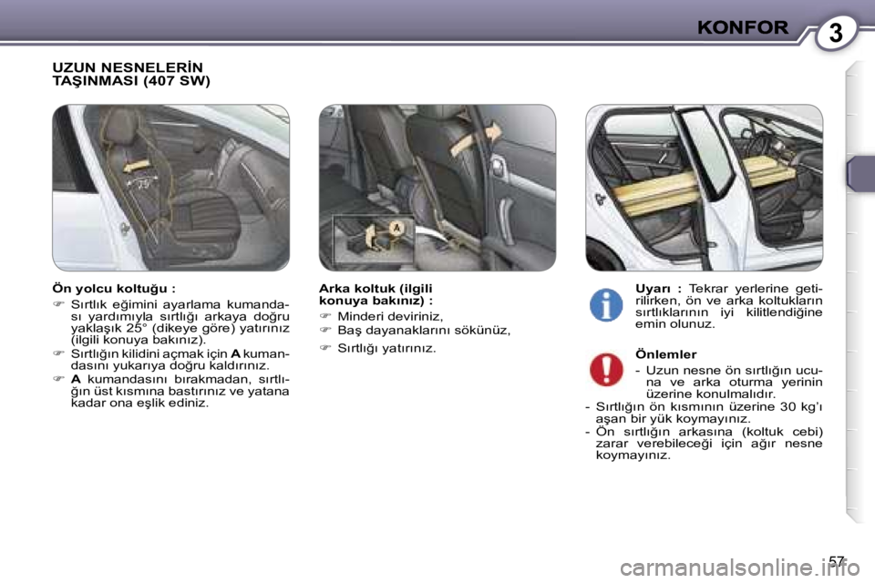 Peugeot 407 2007  Kullanım Kılavuzu (in Turkish) �3
�5�7
�U�Z�U�N� �N�E�S�N�E�L�E�R�İ�N�  
�T�A�Ş�I�N�M�A�S�I� �(�4�0�7� �S�W�)
�A�r�k�a� �k�o�l�t�u�k� �(�i�l�g�i�l�i� �k�o�n�u�y�a� �b�a�k�ı�n�ı�z�)� �:
��  �M�i�n�d�e�r�i� �d�e�v�i�r�i�n�i�z�