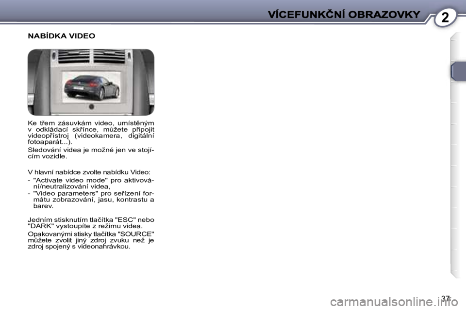 Peugeot 407 2007  Návod k obsluze (in Czech) �2
�3�7
�K�e�  �t9�e�m�  �z�á�s�u�v�k�á�m�  �v�i�d�e�o�,�  �u�m�í�s�t)�n�ý�m� �v�  �o�d�k�l�á�d�a�c�í�  �s�k9�í�n�c�e�,�  �mA�ž�e�t�e�  �p9�i�p�o�j�i�t� �v�i�d�e�o�p9�í�s�t�r�o�j�  �(�v