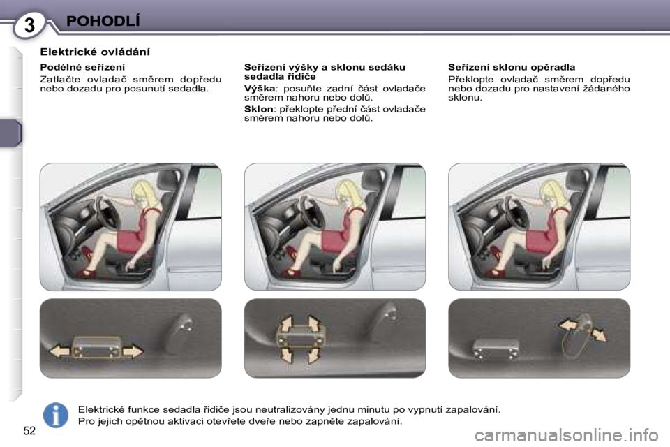 Peugeot 407 2007  Návod k obsluze (in Czech) �3
�5�2
�E�l�e�k�t�r�i�c�k�é� �o�v�l�á�d�á�n�í
�P�o�d�é�l�n�é� �s�e9�í�z�e�n�í
�Z�a�t�l�a�č�t�e�  �o�v�l�a�d�a�č�  �s�m)�r�e�m�  �d�o�p9�e�d�u� �n�e�b�o� �d�o�z�a�d�u� �p�r�o� �p�o�s�u�n�