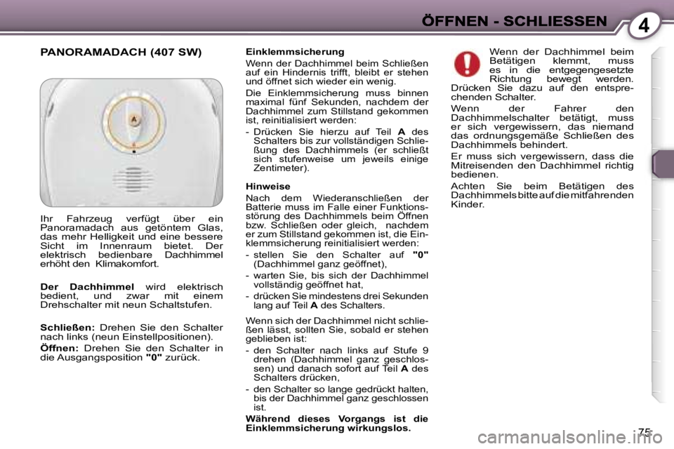 Peugeot 407 2006.5  Betriebsanleitung (in German) �4
�7�5
�E�i�n�k�l�e�m�m�s�i�c�h�e�r�u�n�g
�W�e�n�n�  �d�e�r�  �D�a�c�h�h�i�m�m�e�l�  �b�e�i�m�  �S�c�h�l�i�e�ß�e�n� �a�u�f�  �e�i�n�  �H�i�n�d�e�r�n�i�s�  �t�r�i�f�f�t�,�  �b�l�e�i�b�t�  �e�r�  �s�t