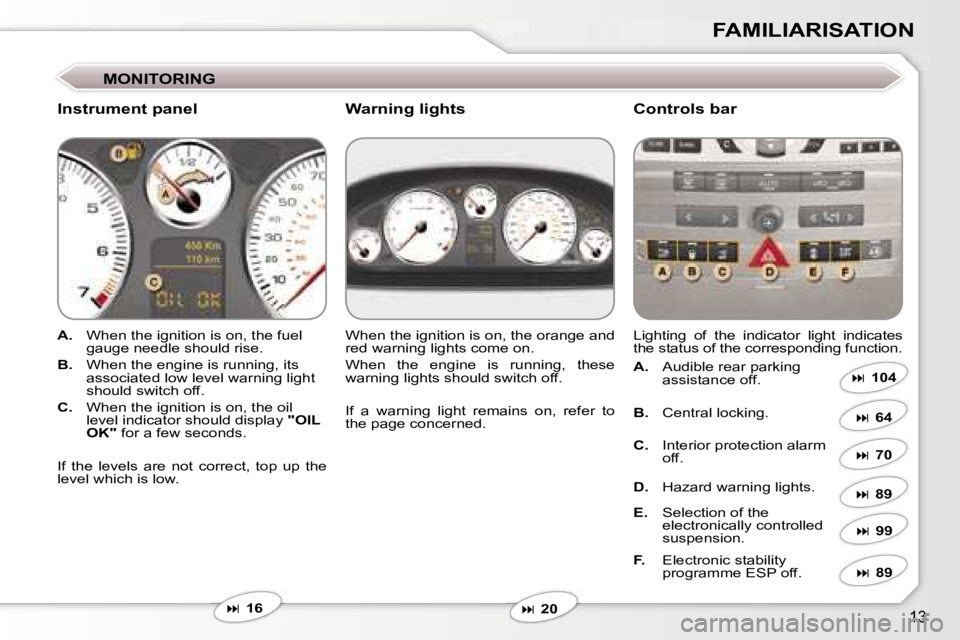 Peugeot 407 2006  Owners Manual �1�3
�F�A�M�I�L�I�A�R�I�S�A�T�I�O�N
�M�O�N�I�T�O�R�I�N�G
�I�n�s�t�r�u�m�e�n�t� �p�a�n�e�l�C�o�n�t�r�o�l�s� �b�a�r
�A�.�  �W�h�e�n� �t�h�e� �i�g�n�i�t�i�o�n� �i�s� �o�n�,� �t�h�e� �f�u�e�l� 
�g�a�u�g�e