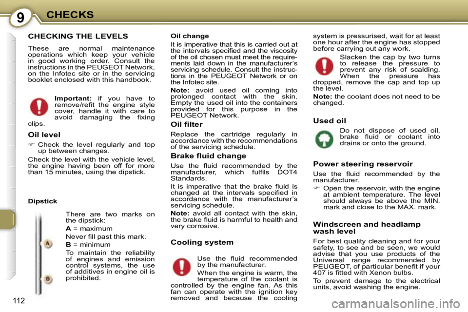 Peugeot 407 2006  Owners Manual �9�C�H�E�C�K�S
�1�1�2
�C�H�E�C�K�I�N�G� �T�H�E� �L�E�V�E�L�S
�T�h�e�s�e�  �a�r�e�  �n�o�r�m�a�l�  �m�a�i�n�t�e�n�a�n�c�e�  
�o�p�e�r�a�t�i�o�n�s�  �w�h�i�c�h�  �k�e�e�p�  �y�o�u�r�  �v�e�h�i�c�l�e� 
�