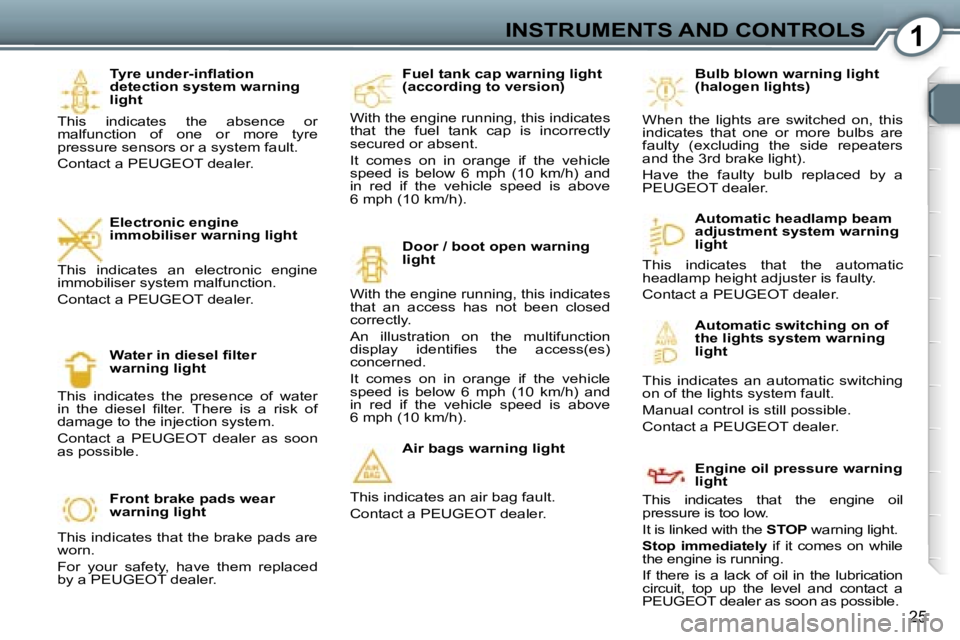 Peugeot 407 2006  Owners Manual �1�I�N�S�T�R�U�M�E�N�T�S� �A�N�D� �C�O�N�T�R�O�L�S
�2�5
�T�y�r�e� �u�n�d�e�r�-�i�n�ﬂ�a�t�i�o�n�  
�d�e�t�e�c�t�i�o�n� �s�y�s�t�e�m� �w�a�r�n�i�n�g� 
�l�i�g�h�t
�T�h�i�s�  �i�n�d�i�c�a�t�e�s�  �t�h�e