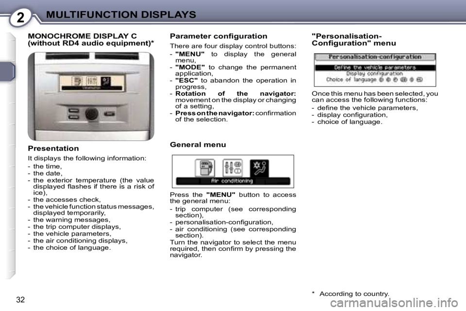 Peugeot 407 2006  Owners Manual �2�M�U�L�T�I�F�U�N�C�T�I�O�N� �D�I�S�P�L�A�Y�S
�3�2
�M�O�N�O�C�H�R�O�M�E� �D�I�S�P�L�A�Y� �C�  
�(�w�i�t�h�o�u�t� �R�D�4� �a�u�d�i�o� �e�q�u�i�p�m�e�n�t�)�*
�P�r�e�s�e�n�t�a�t�i�o�n
�I�t� �d�i�s�p�l�a