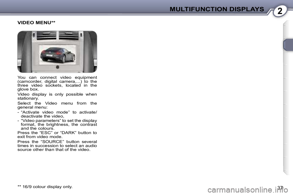 Peugeot 407 2006  Owners Manual �2�M�U�L�T�I�F�U�N�C�T�I�O�N� �D�I�S�P�L�A�Y�S
�3�7
�Y�o�u�  �c�a�n�  �c�o�n�n�e�c�t�  �v�i�d�e�o�  �e�q�u�i�p�m�e�n�t�  
�(�c�a�m�c�o�r�d�e�r�,�  �d�i�g�i�t�a�l�  �c�a�m�e�r�a�,�.�.�.�)�  �t�o�  �t�h