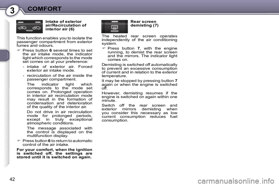 Peugeot 407 2006  Owners Manual �3�C�O�M�F�O�R�T
�4�2
�I�n�t�a�k�e� �o�f� �e�x�t�e�r�i�o�r�  
�a�i�r�/�R�e�c�i�r�c�u�l�a�t�i�o�n� �o�f� 
�i�n�t�e�r�i�o�r� �a�i�r� �(�6�)
�T�h�i�s� �f�u�n�c�t�i�o�n� �e�n�a�b�l�e�s� �y�o�u� �t�o� �i�s