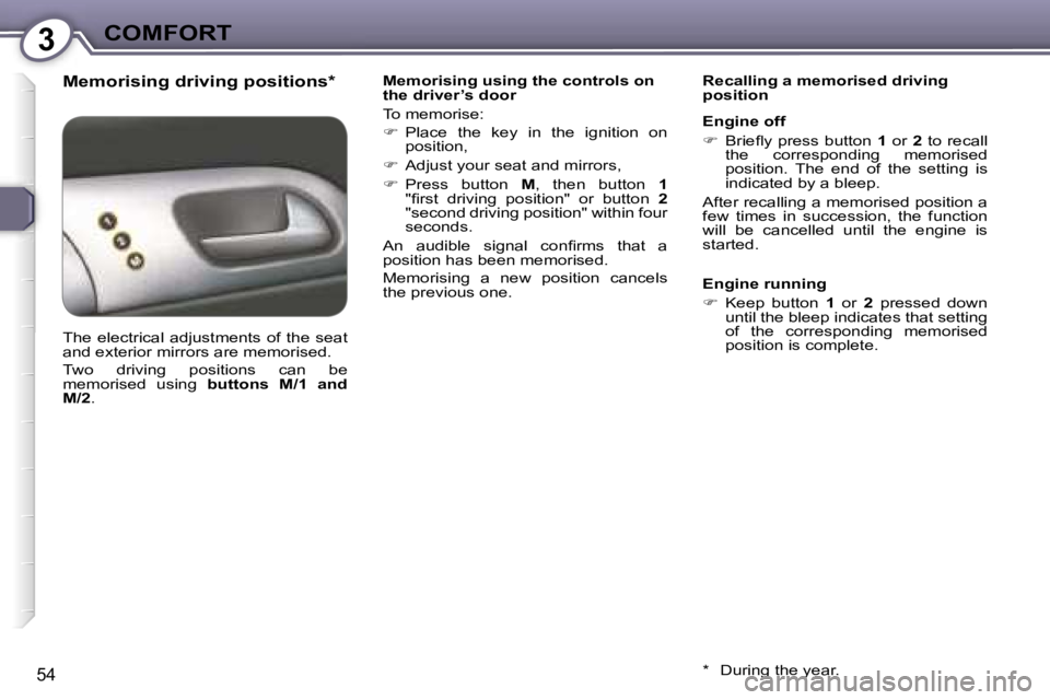 Peugeot 407 2006  Owners Manual �3�C�O�M�F�O�R�T
�5�4
�M�e�m�o�r�i�s�i�n�g� �d�r�i�v�i�n�g� �p�o�s�i�t�i�o�n�s�*�M�e�m�o�r�i�s�i�n�g� �u�s�i�n�g� �t�h�e� �c�o�n�t�r�o�l�s� �o�n�  
�t�h�e� �d�r�i�v�e�r�’�s� �d�o�o�r 
�T�o� �m�e�m�o