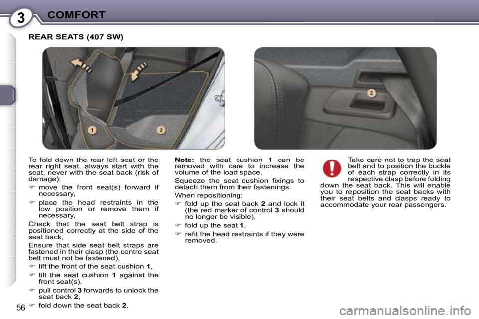 Peugeot 407 2006  Owners Manual �3�C�O�M�F�O�R�T
�5�6
�R�E�A�R� �S�E�A�T�S� �(�4�0�7� �S�W�)� 
�N�o�t�e�:�  �t�h�e�  �s�e�a�t�  �c�u�s�h�i�o�n�  �1�  �c�a�n�  �b�e� 
�r�e�m�o�v�e�d�  �w�i�t�h�  �c�a�r�e�  �t�o�  �i�n�c�r�e�a�s�e�  �