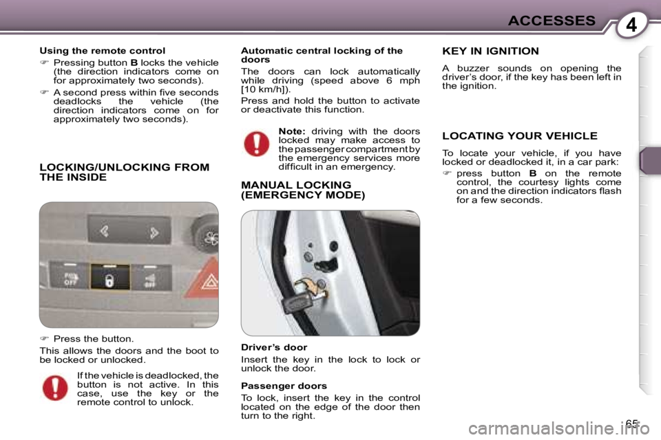Peugeot 407 2006  Owners Manual �4�A�C�C�E�S�S�E�S
�6�5
�L�O�C�K�I�N�G�/�U�N�L�O�C�K�I�N�G� �F�R�O�M�  
�T�H�E� �I�N�S�I�D�E
�U�s�i�n�g� �t�h�e� �r�e�m�o�t�e� �c�o�n�t�r�o�l 
��  �P�r�e�s�s�i�n�g� �b�u�t�t�o�n�  �B� �l�o�c�k�s� �