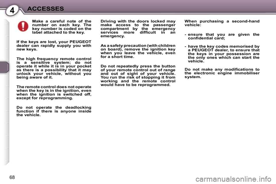 Peugeot 407 2006  Owners Manual �4�A�C�C�E�S�S�E�S
�6�8
�M�a�k�e�  �a�  �c�a�r�e�f�u�l�  �n�o�t�e�  �o�f�  �t�h�e�  
�n�u�m�b�e�r�  �o�n�  �e�a�c�h�  �k�e�y�.�  �T�h�e� 
�k�e�y� �n�u�m�b�e�r� �i�s� �c�o�d�e�d� �o�n� �t�h�e� 
�l�a�b�