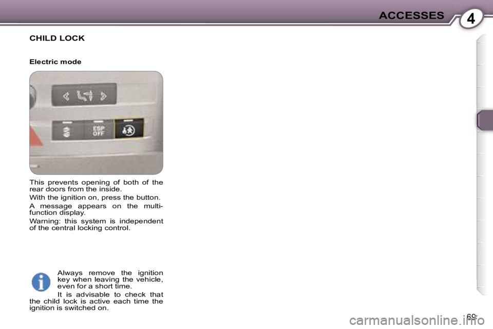 Peugeot 407 2006  Owners Manual �4�A�C�C�E�S�S�E�S
�6�9
�C�H�I�L�D� �L�O�C�K
�E�l�e�c�t�r�i�c� �m�o�d�e�A�l�w�a�y�s�  �r�e�m�o�v�e�  �t�h�e�  �i�g�n�i�t�i�o�n�  
�k�e�y�  �w�h�e�n�  �l�e�a�v�i�n�g�  �t�h�e�  �v�e�h�i�c�l�e�,� 
�e�v�